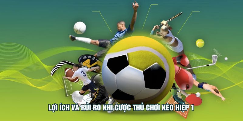 Lợi ích và rủi ro khi cược thủ chơi kèo hiệp 1